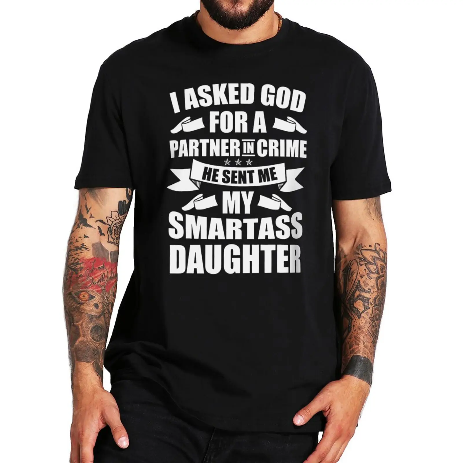 

I Asked God Partner In Crime He Sent Me My Smartass Daughter T Shirt For Father Grandfather Gift Funny Tshirts 100% Cotton