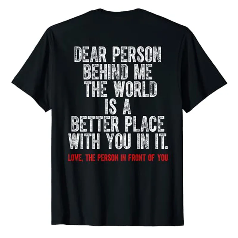 Dear Person Behind Me The World Is A Better Place with You T-Shirt Funny Sarcastic Saying Letters Printed Graphic Tee Tops Gifts 
Dear Person Behind Me The World Is A Better Place with You T-Shirt Funny Sarcastic Saying Letters Printed Graphic Tee Tops Gifts
