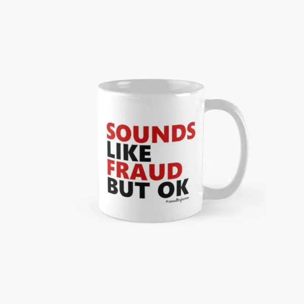 

Sounds Like Fraud But Ok Classic Mug Coffee Handle Round Printed Photo Cup Design Simple Gifts Image Picture Tea Drinkware