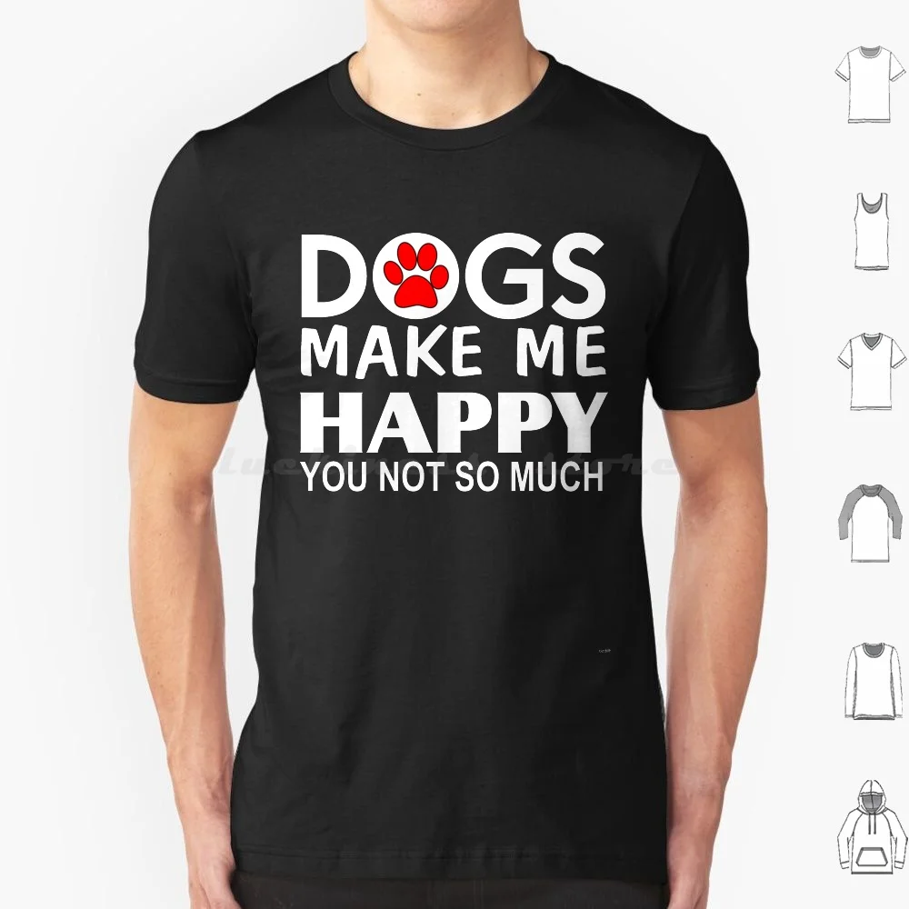 

Dogs Make Me Happy You Not So Much T Shirt Men Women Kids 6Xl My Dog Makes Me Happy You Not So Much Dog Mum Dog Rescue I Love