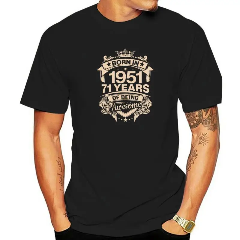

Born In 1951 71 Years For 71th Birthday Gift T shirt Harajuku Streetwear T-shirt 100% Cotton Graphics Tshirt Brands Tee Tops