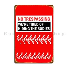 No Trespassing On My Land We Re Tired Of Hiding The Bodies Metal Plaque Poster Cinema Club Designing Wall Decor Kitchen