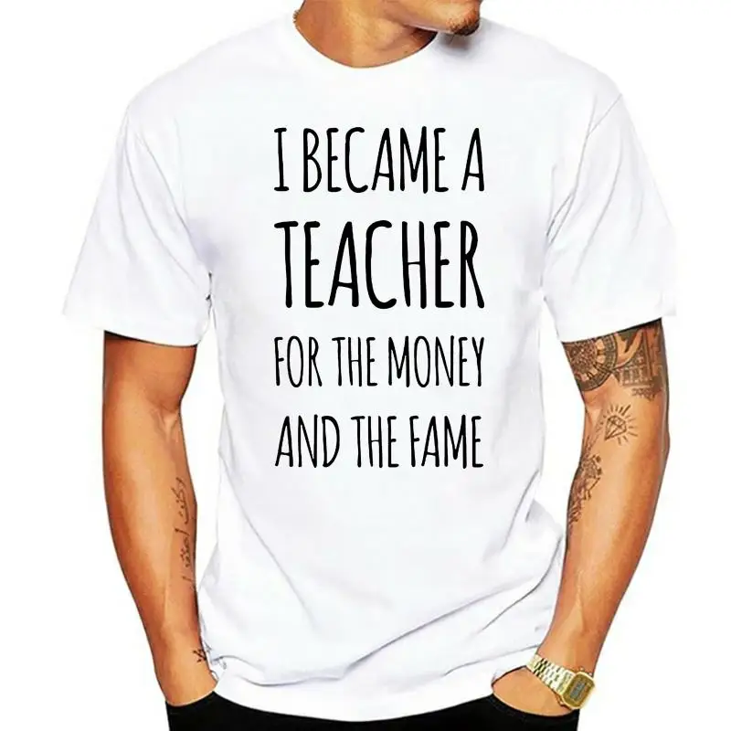

Tee Shirts I Became A Teacher For The Money And The Fame English Math White T Shirt MenNatural 100% Cotton Summer Men T Shirt
