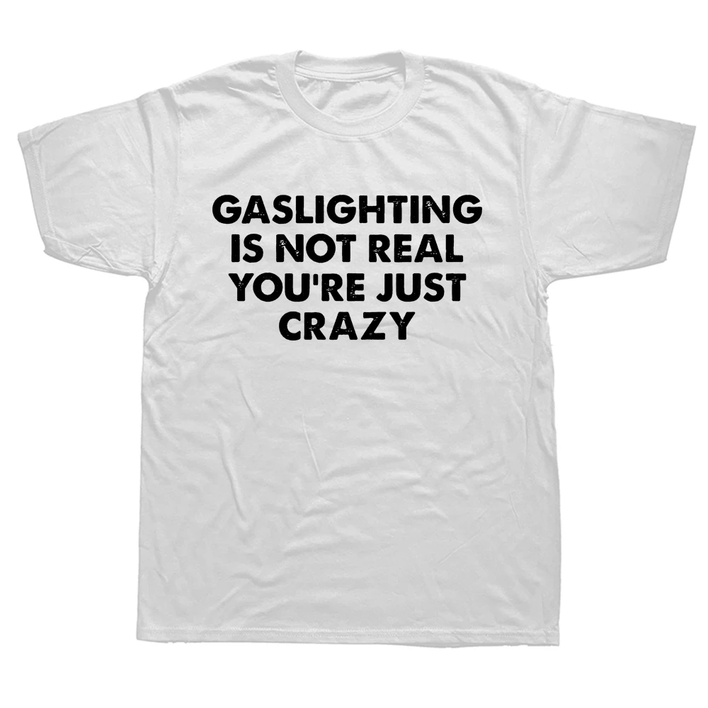 

Birthday Gifts Summer T-shirt Funny Gaslighting Is Not Real You're Just Crazy T Shirts Graphic Cotton Streetwear Short Sleeve