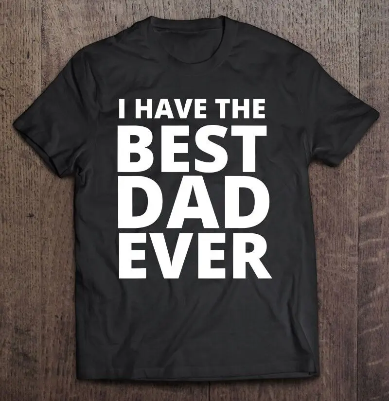 

I Have The Best Dad Ever Funny Daughter O-Neck Cotton T Shirt Men Casual Short Sleeve Tees Tops Camisetas Mujer