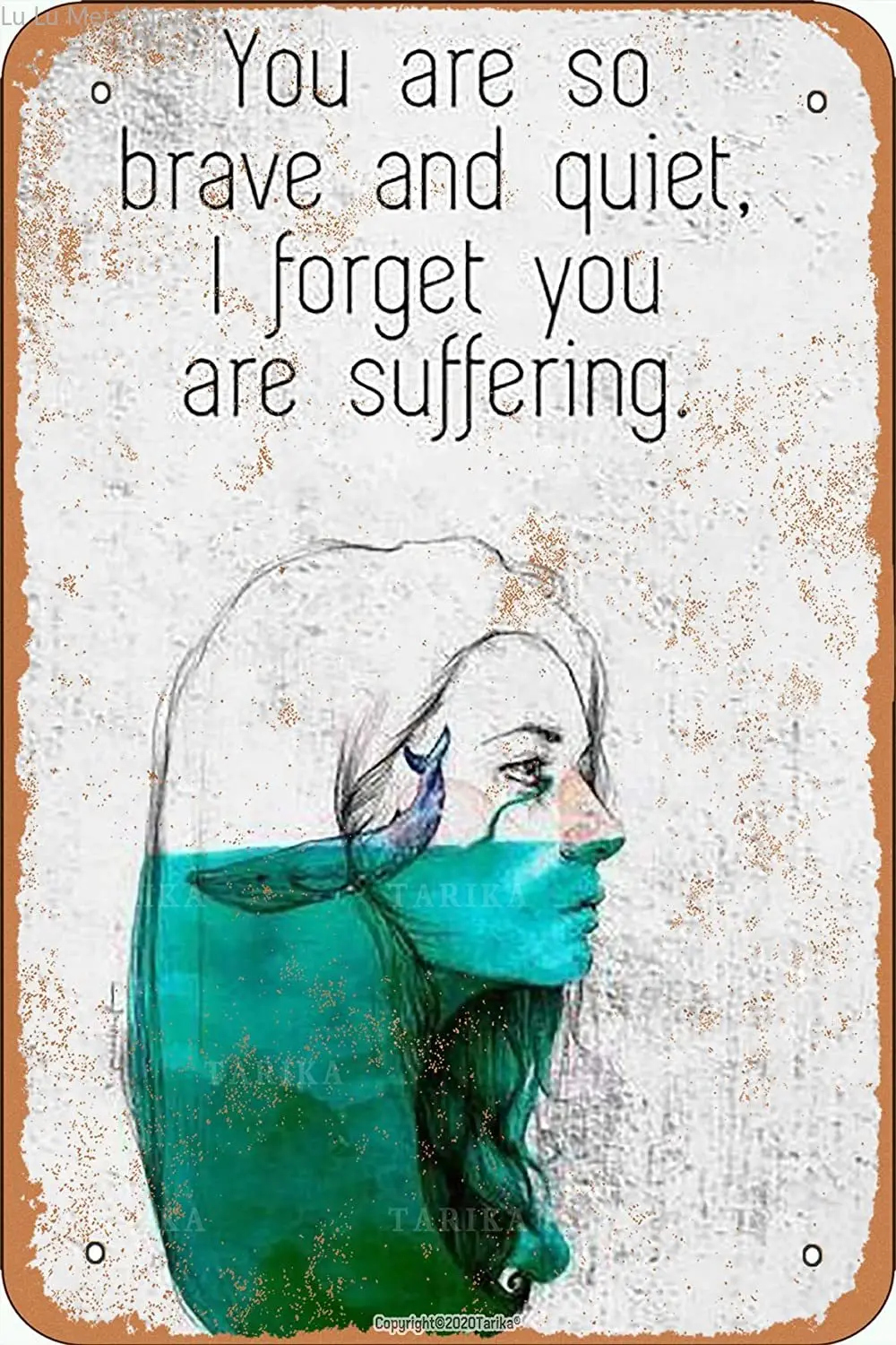 Tarika You Are So Brave And Quiet I Forget You Are Suffering 20X30 Inch Metal Retro Look Decoration Plaque Sign 
Tarika You Are So Brave And Quiet I Forget You Are Suffering 20X30 Inch Metal Retro Look Decoration Plaque Sign