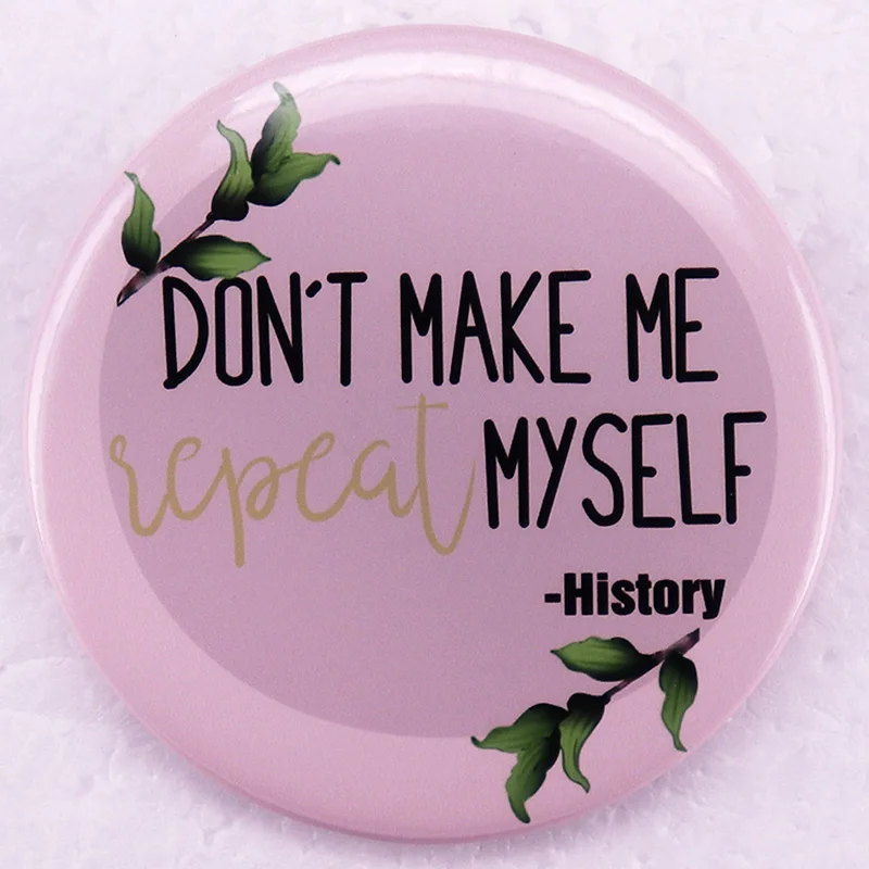 Don't Make Me Repeat Myself Pinback Button Pin Tinplate Badge History Quote Jewelry 58MM 
Don't Make Me Repeat Myself Pinback Button Pin Tinplate Badge History Quote Jewelry 58MM