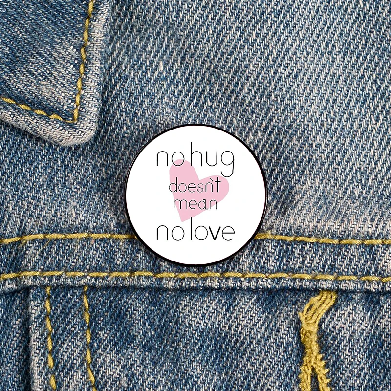 No Hug Doesn't Mean No Love Pin Custom cute Brooches Shirt Lapel teacher tote Bag backpacks Badge gift brooches pins for women
No Hug Doesn't Mean No Love Pin Custom cute Brooches Shirt Lapel teacher tote Bag backpacks Badge gift brooches pins for women