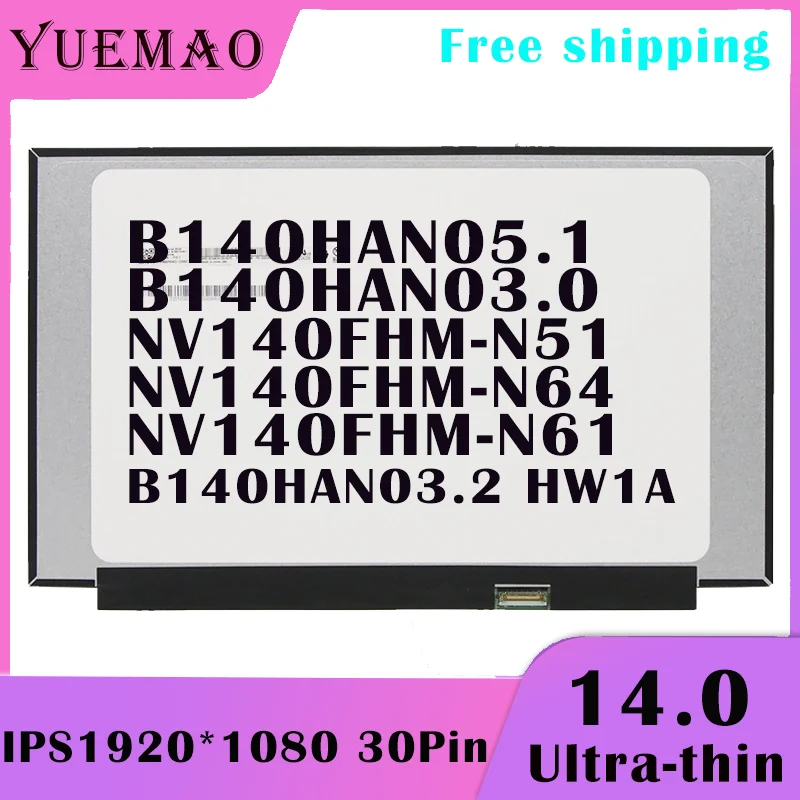 14.0'' FHD Laptop LCD Screen B140HAN05.1 NV140FHM-N51 NV140FHM-N64 NV140FHM-N61 B140HAN03.0 B140HAN03.2 HW1A IPS 72%NTSC Display
14.0'' FHD Laptop LCD Screen B140HAN05.1 NV140FHM-N51 NV140FHM-N64 NV140FHM-N61 B140HAN03.0 B140HAN03.2 HW1A IPS 72%NTSC Display