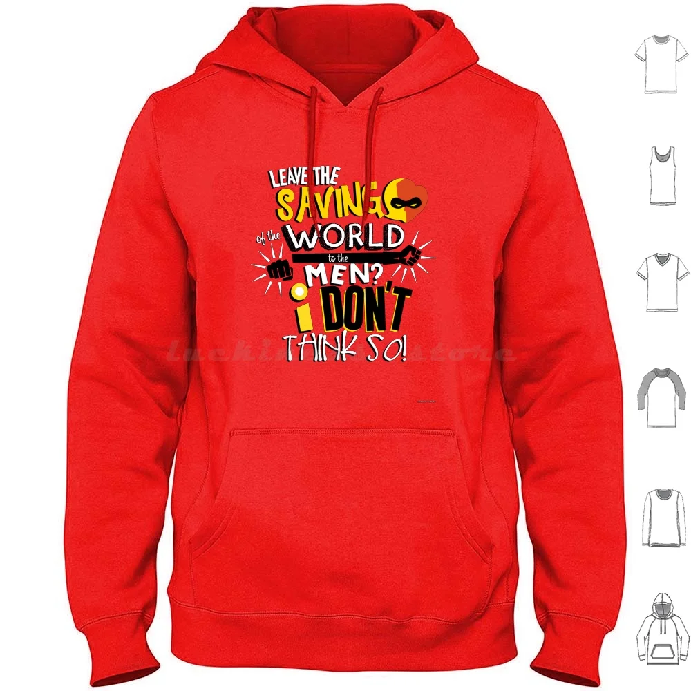 

Leave The Saving Of The World To The Men  I Don'T Think So! Hoodies Long Sleeve Incredibles Elastigirl The