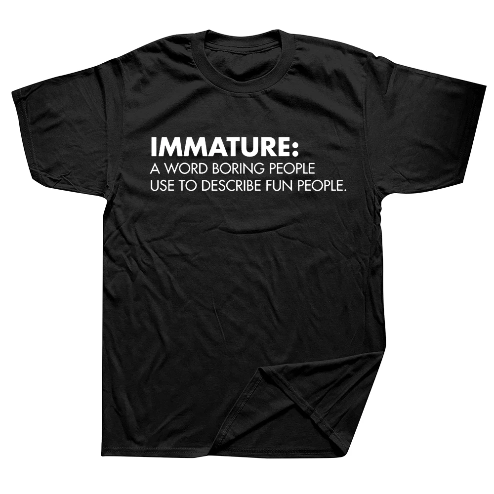 

Immature A Word Boring People Humor Use Graphic Novelty Sarcastic Funny T Shirts Streetwear Short Sleeve Birthday Gifts T-shirt