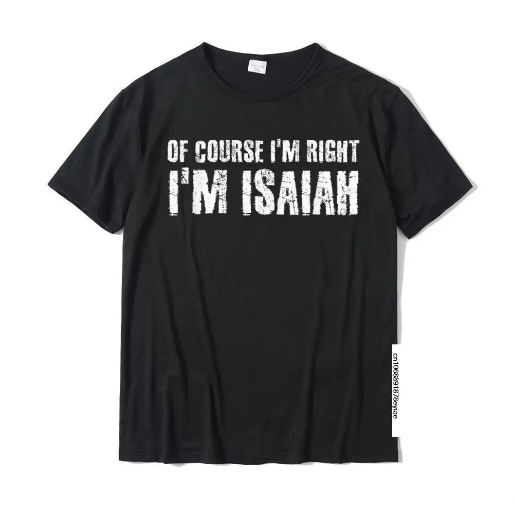 OF COURSE I'm RIGHT I'm ISAIAH Funny Personalized Name Gift T-Shirt Cotton Tshirts For Men Casual Tops Tees Popular Street
OF COURSE I'm RIGHT I'm ISAIAH Funny Personalized Name Gift T-Shirt Cotton Tshirts For Men Casual Tops Tees Popular Street