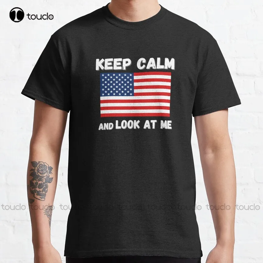 

Keep Calm And Look At Me: Funny Quote Usa Classic T-Shirt Fashion Creative Leisure Funny T Shirts Streetwear