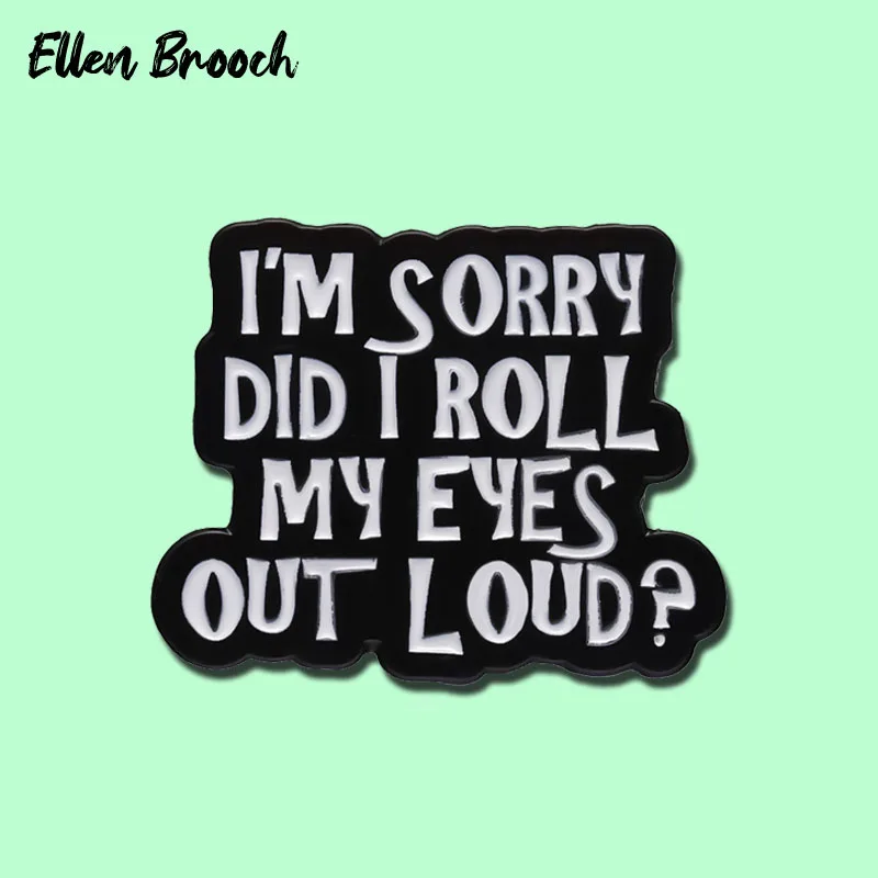 

I'm Sorry Did I Roll My Eyes Out Loud Enamel Pins Funny Letter Text Banner Brooch Lapel Badges Jewelry Gift for Friends Kids