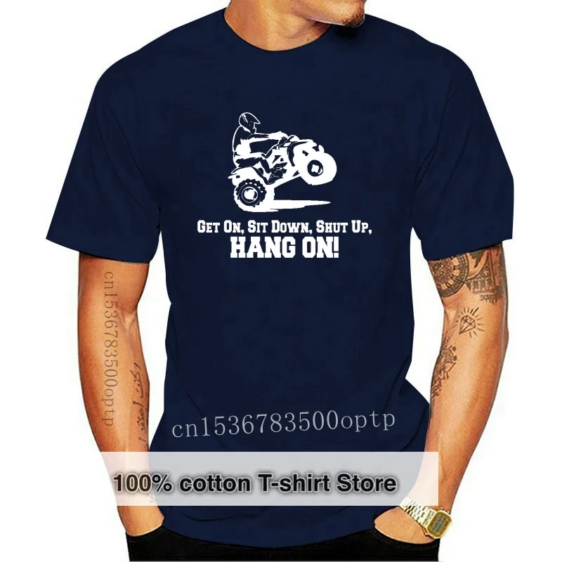 

2019 New 100% Cotton T-Shirts Men Men T-Shirt Men Clothing Atv 4 Wheeler Tee Get on Sit Down Shut Up Hang on T Shirt Maker