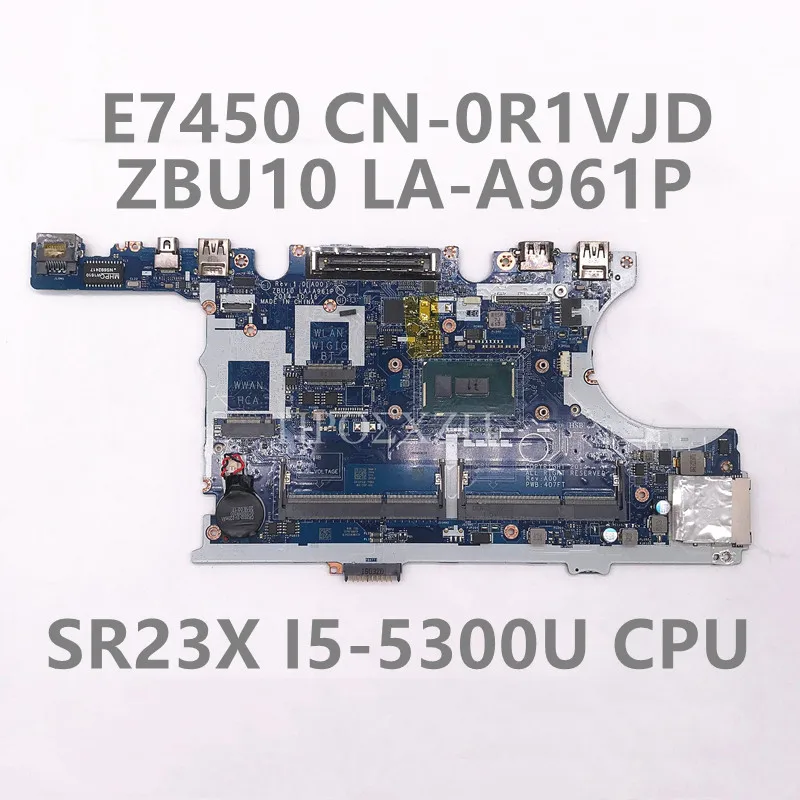 CN-0R1VJD 0R1VJD R1VJD High Quality Mainboard E7450 Laptop Motherboard With ZBU10 LA-A961P SR23X I5-5300U CPU 100% Fully Tested
CN-0R1VJD 0R1VJD R1VJD High Quality Mainboard E7450 Laptop Motherboard With ZBU10 LA-A961P SR23X I5-5300U CPU 100% Fully Tested