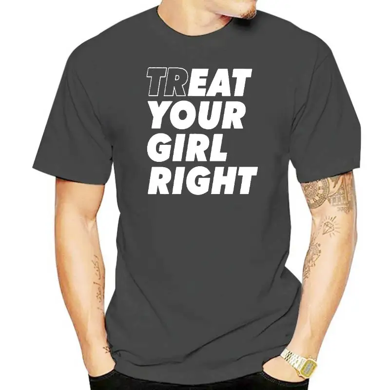 Treat Your Girl Right T Shirts Birthday Gift Funny Unisex Graphic Fashion New Cotton Short Sleeve O-neck Harajuku T-shirt
Treat Your Girl Right T Shirts Birthday Gift Funny Unisex Graphic Fashion New Cotton Short Sleeve O-neck Harajuku T-shirt