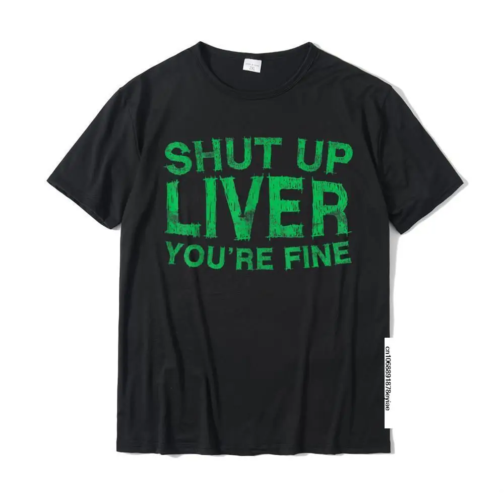Shut Up Liver You're Fine T-Shirt Drinking Gift Shirt T-Shirt Printing T Shirt For Men Cotton T Shirt Customized High Quality
Shut Up Liver You're Fine T-Shirt Drinking Gift Shirt T-Shirt Printing T Shirt For Men Cotton T Shirt Customized High Quality