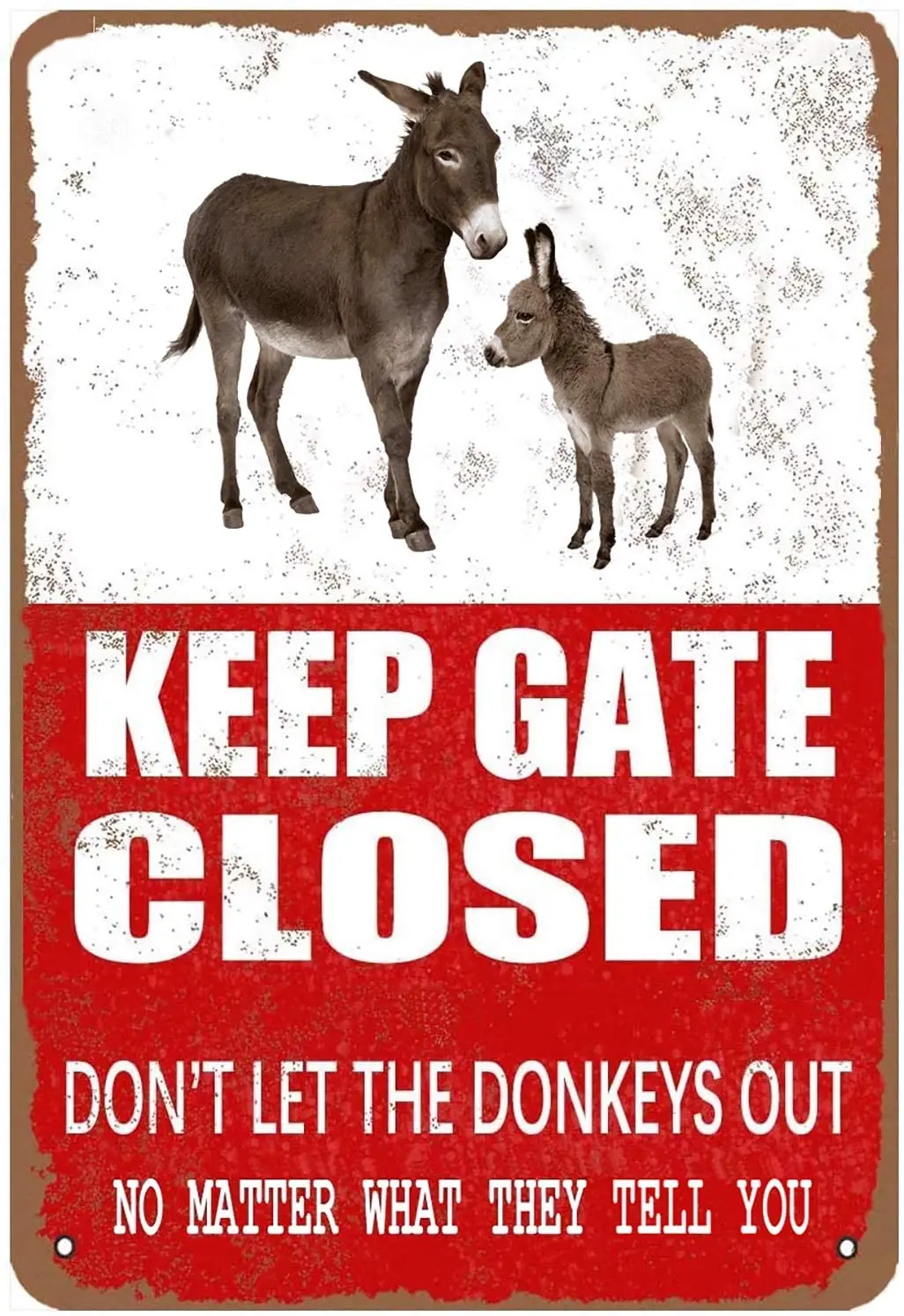 Keep Gate Closed Don't Let The Donkeys Out No Matter What They Tell You Retro Metal Tin Sign for Home Outdoor Courtyard People
Keep Gate Closed Don't Let The Donkeys Out No Matter What They Tell You Retro Metal Tin Sign for Home Outdoor Courtyard People