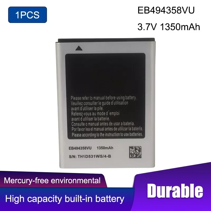 1PCS Phone Battery EB494358VU For Samsung Galaxy Ace S5830 S5660 S7250D S5670 i569 I579 GT-S6102 S6818 GT-S5839i 1350mAh 
1PCS Phone Battery EB494358VU For Samsung Galaxy Ace S5830 S5660 S7250D S5670 i569 I579 GT-S6102 S6818 GT-S5839i 1350mAh