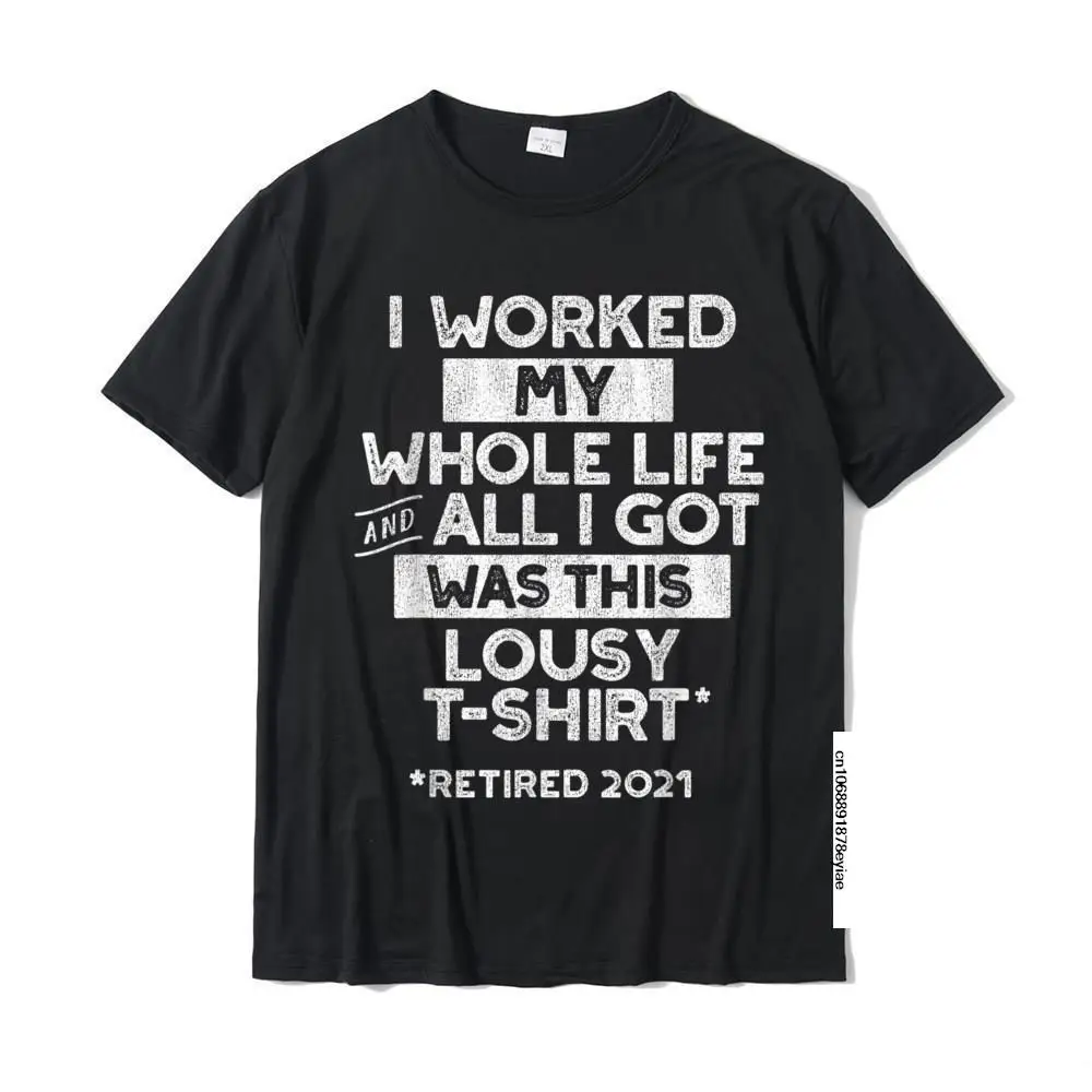 

Retired 2021 All I Got Was This Lousy T-Shirt Cotton Tops T Shirt For Men Cool T Shirts Cosie New Design