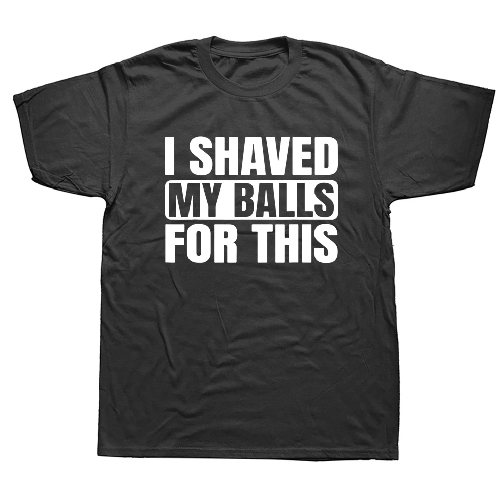 I Shaved My Balls for This Funny Gift T-Shirt Men Printed Short Sleeve T-Shirts Tops Tees Newest Cotton Casual Streetwear Tshirt 
I Shaved My Balls for This Funny Gift T-Shirt Men Printed Short Sleeve T-Shirts Tops Tees Newest Cotton Casual Streetwear Tshirt