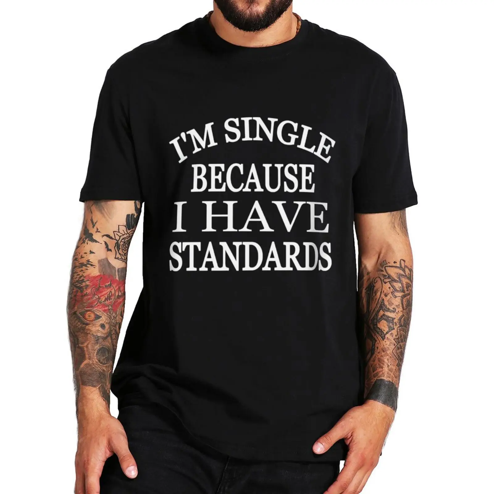 I'm Single Because I Have Standards T Shirt Funny Slogan Humor Short Sleeve 100% Cotton Casual Unisex O-neck EU Size T-shirts
I'm Single Because I Have Standards T Shirt Funny Slogan Humor Short Sleeve 100% Cotton Casual Unisex O-neck EU Size T-shirts