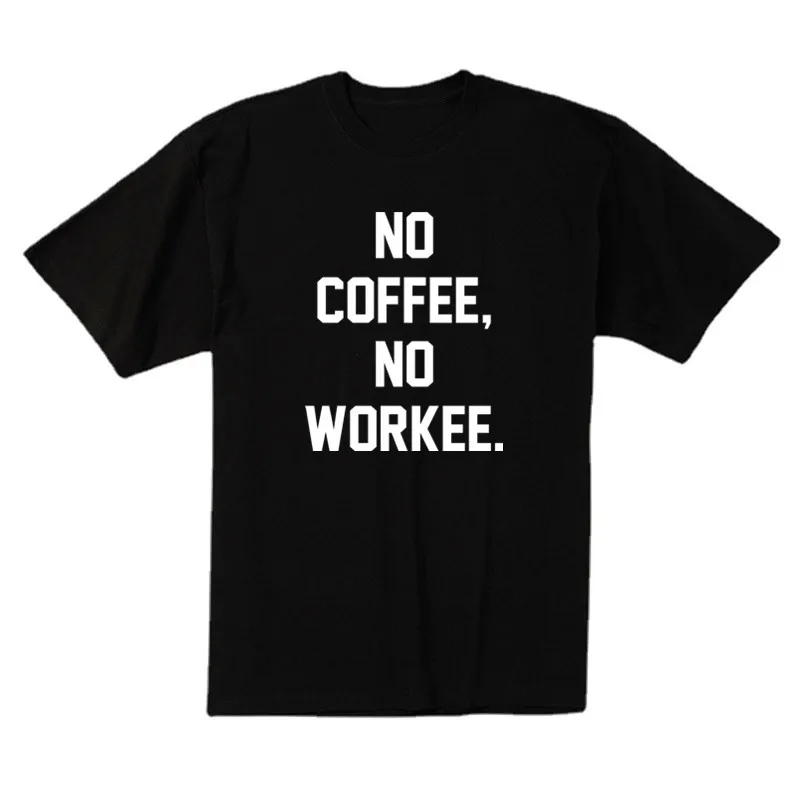 Funny No Coffee No Workee Print O-Neck T Shirt Men Clothing Top Quality Graphic T-shirts Cotton Men Women T-Shirts Tops Tee
Funny No Coffee No Workee Print O-Neck T Shirt Men Clothing Top Quality Graphic T-shirts Cotton Men Women T-Shirts Tops Tee