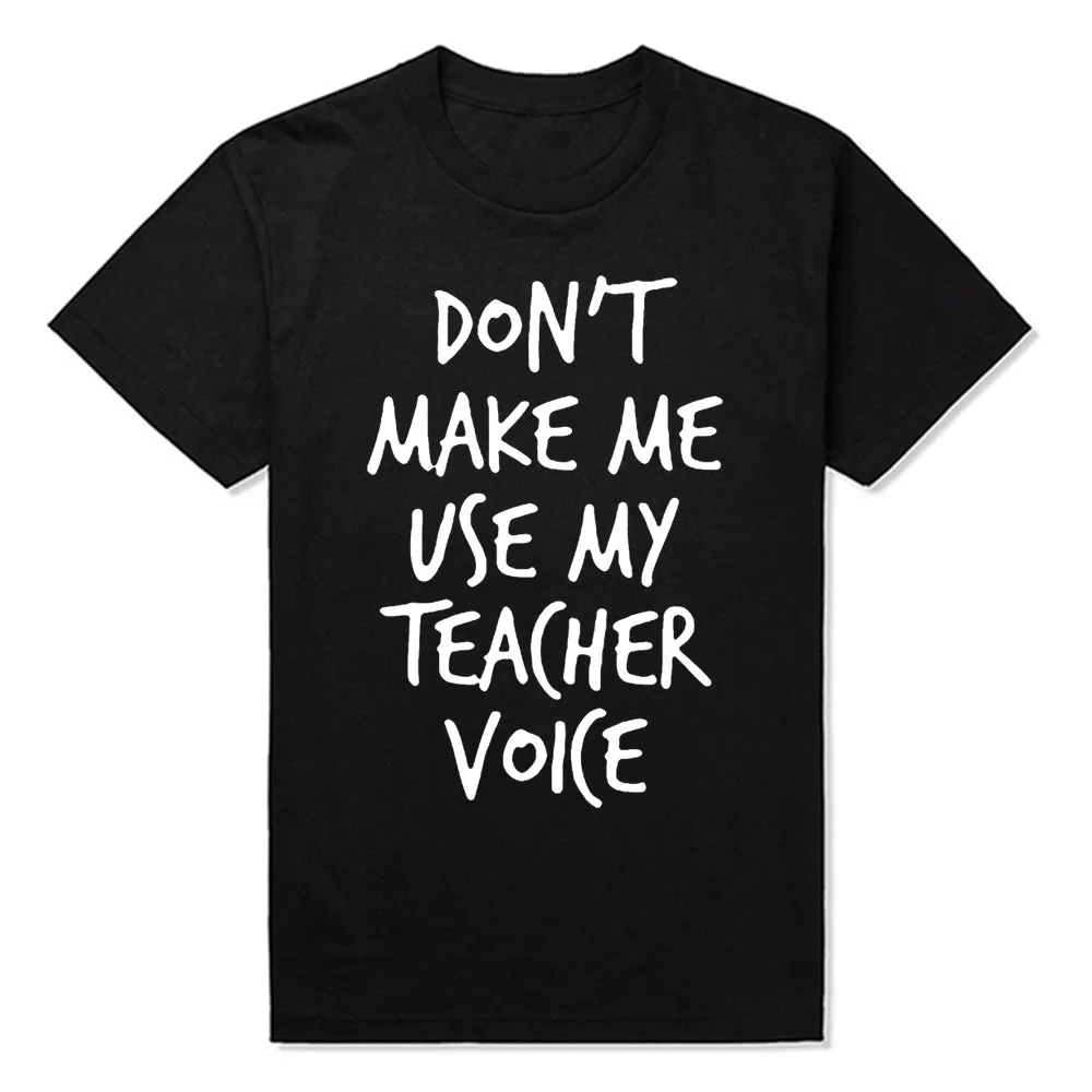 Don't Make Me Use My Teacher Voice Printed T Shirt Funny Teeshirt Men Clothing Casual Short Sleeve Dance Tops Tees Male
Don't Make Me Use My Teacher Voice Printed T Shirt Funny Teeshirt Men Clothing Casual Short Sleeve Dance Tops Tees Male