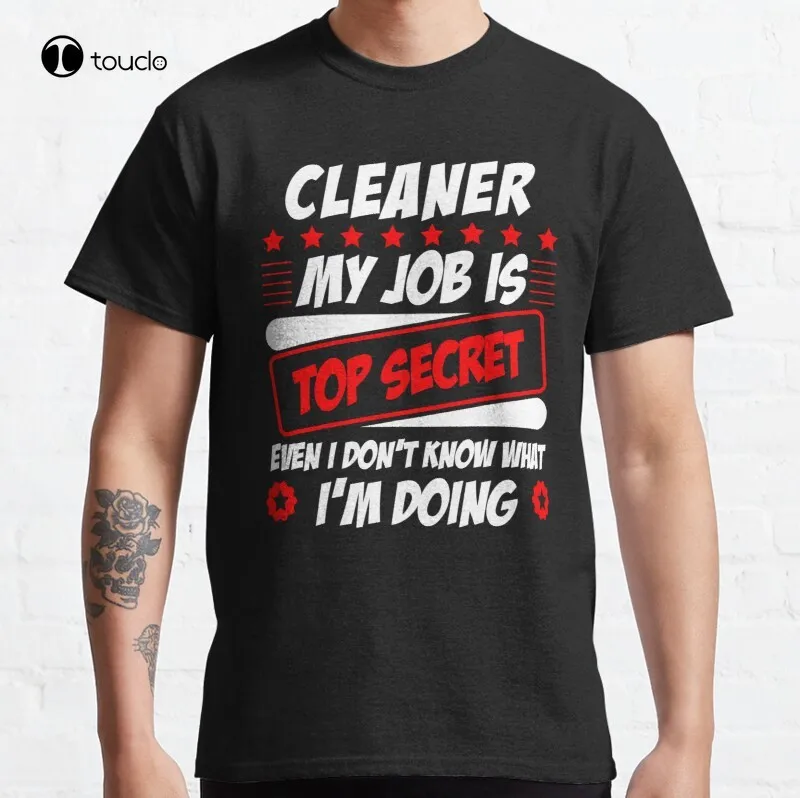 

Cleaner My Job Is Top Secret Even I Don'T Know What I'M Doing Funny Classic T-Shirt Cotton Tee Shirt Unisex Women Shirts Xs-5Xl
