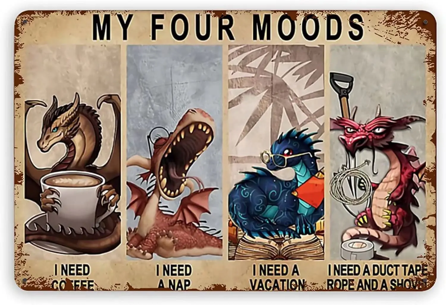 Dragon My Four Moods Metal Tin Sign for Man Cave Women Wall Decor for Bars Home Kitchen Restaurants Cafes Pubs 8x12 Inch
Dragon My Four Moods Metal Tin Sign for Man Cave Women Wall Decor for Bars Home Kitchen Restaurants Cafes Pubs 8x12 Inch