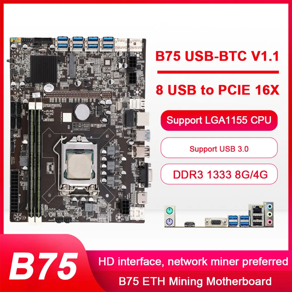 B75 ETH Mining Motherboard For LGA1155 CPU 8 USB 3.0 to PCIE GPU Slot 8/16G DDR3 1333MHZ 8Pcs VER009S Riser Ethereum Mining Set
B75 ETH Mining Motherboard For LGA1155 CPU 8 USB 3.0 to PCIE GPU Slot 8/16G DDR3 1333MHZ 8Pcs VER009S Riser Ethereum Mining Set