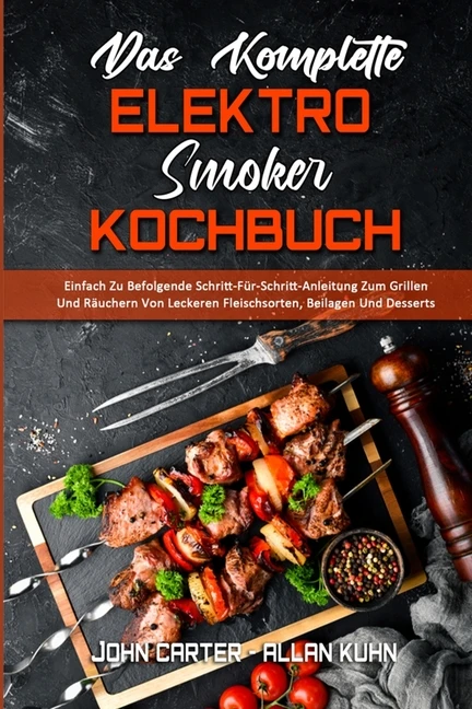 Das Komplette Elektro-Smoker-Kochbuch Einfach Zu Befolgende Schritt-Für-Schritt-Anleitung Zum Grillen Und Räuchern Von Lecke
Das Komplette Elektro-Smoker-Kochbuch Einfach Zu Befolgende Schritt-Für-Schritt-Anleitung Zum Grillen Und Räuchern Von Lecke