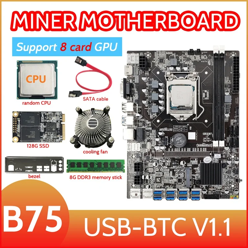 8 Card GPU B75 Mining Motherboard+CPU+Fan+8G DDR3 RAM+128G SSD+SATA Cable+Bezel 8XUSB3.0(PCIE1X) LGA1155 DDR3 RAM MSATA
8 Card GPU B75 Mining Motherboard+CPU+Fan+8G DDR3 RAM+128G SSD+SATA Cable+Bezel 8XUSB3.0(PCIE1X) LGA1155 DDR3 RAM MSATA