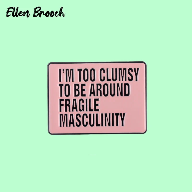 

Feminist Enamel Pins I’M Too Clumsy To Be Around Fragile Masculinity Funny Banner Brooches For Collared Lapel Badge Jewelry Gift