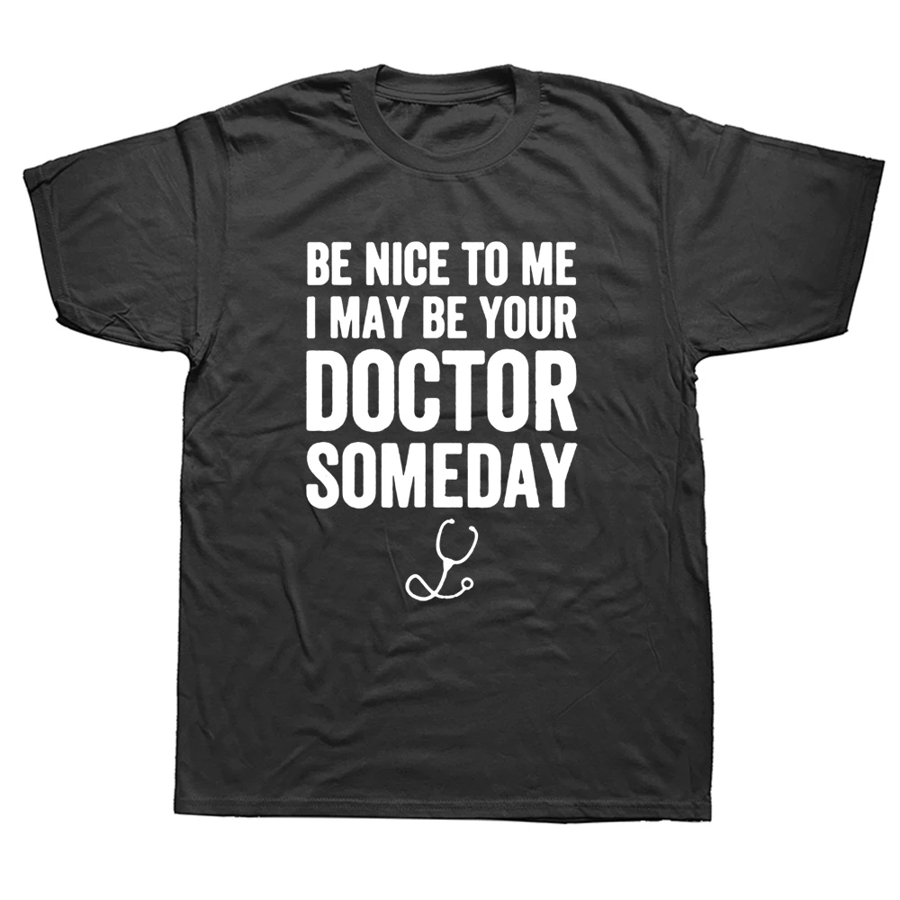 

Funny Be Nice To Me I May Be Your Doctor Someday T Shirts Graphic Cotton Streetwear Short Sleeve O-Neck Harajuku Hip Hop T-shirt