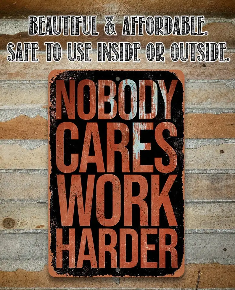Metal Sign Nobody Cares Work Harder 8"x12" or 12"x18" Durable Tin Use Indoor/Outdoor Motivational and Inspirational Deco
Metal Sign Nobody Cares Work Harder 8"x12" or 12"x18" Durable Tin Use Indoor/Outdoor Motivational and Inspirational Deco