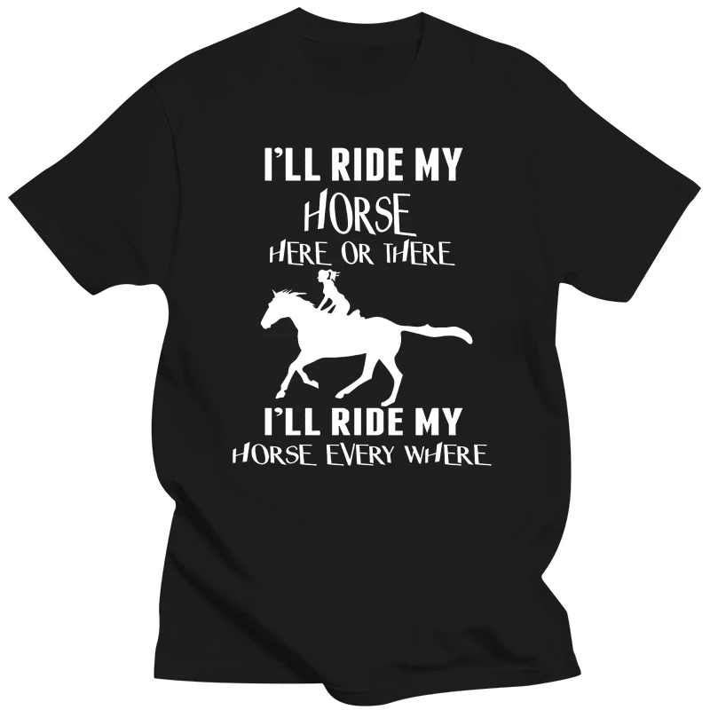 I Will Ride My Horse Here or There Funny Horse Tshirt Men Brand Clothihng Top Quality Fashion Mens T Shirtes 100%Cotton
I Will Ride My Horse Here or There Funny Horse Tshirt Men Brand Clothihng Top Quality Fashion Mens T Shirtes 100%Cotton