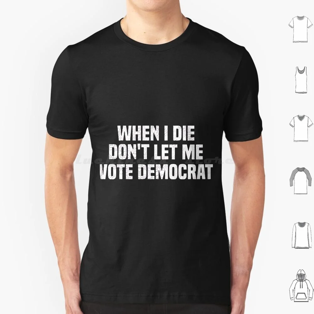 

When I Die Dont Let Me Vote Democrat T Shirt Men Women Kids 6Xl When I Die I May Not Go To Heaven When I Die Cat When I Die I