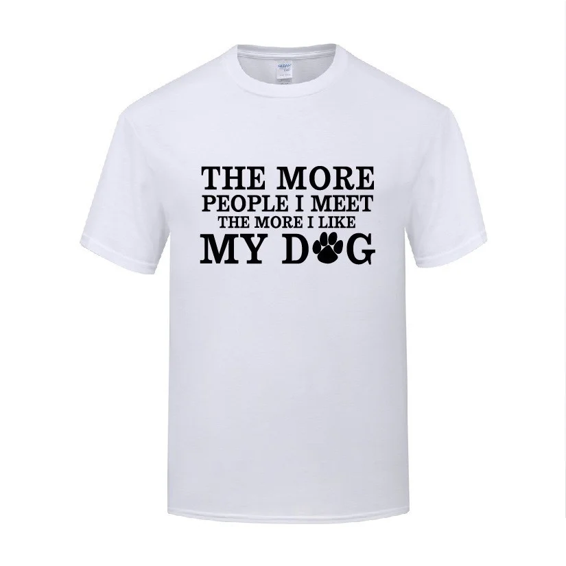 Funny The More People I Meet Cotton T Shirt Humorous Men O-Neck Summer Short Sleeve Tshirts Custom Tops Tees
Funny The More People I Meet Cotton T Shirt Humorous Men O-Neck Summer Short Sleeve Tshirts Custom Tops Tees