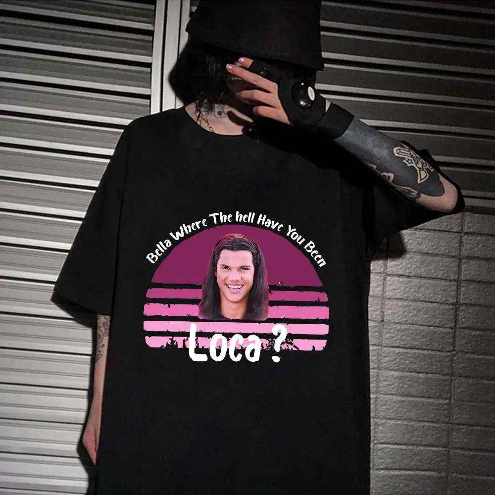 Bella Where The Hell Have You Been Loca T Shirt Jacob Black Fantasy Film T-Shirt Comfortable 100% Cotton Camiseta Oversized
Bella Where The Hell Have You Been Loca T Shirt Jacob Black Fantasy Film T-Shirt Comfortable 100% Cotton Camiseta Oversized