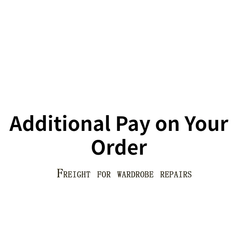 Additional Pay on Your Order HG Freight for Wardrobe Repairs 
Additional Pay on Your Order HG Freight for Wardrobe Repairs