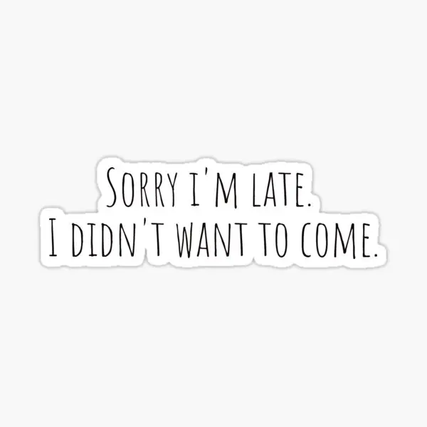 Sorry I Am Late I Did Not Want To Come 5PCS Stickers for Window Background Stickers Home Decor Water Bottles Print Decorations
Sorry I Am Late I Did Not Want To Come 5PCS Stickers for Window Background Stickers Home Decor Water Bottles Print Decorations