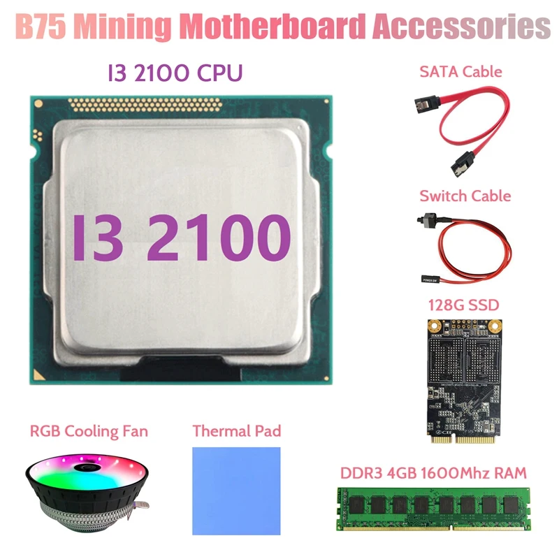 I3 2100 CPU+DDR3 4GB 1600Mhz RAM+128G SSD+RGB Fan+SATA Cable+Switch Cable+Thermal Pad LGA1155 for B75 Mining Motherboard
I3 2100 CPU+DDR3 4GB 1600Mhz RAM+128G SSD+RGB Fan+SATA Cable+Switch Cable+Thermal Pad LGA1155 for B75 Mining Motherboard