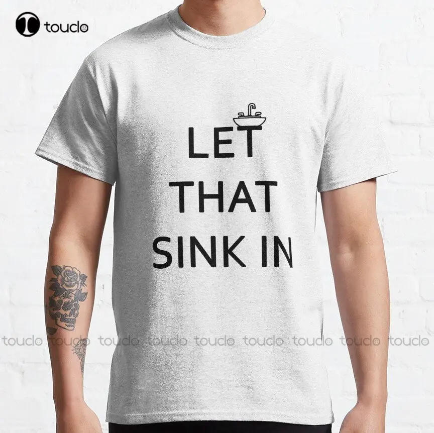 Let That Sink In Classic T-Shirt Oversized Tshirt Custom Aldult Teen Unisex Digital Printing Tee Shirts Xs-5Xl Streetwear New
Let That Sink In Classic T-Shirt Oversized Tshirt Custom Aldult Teen Unisex Digital Printing Tee Shirts Xs-5Xl Streetwear New