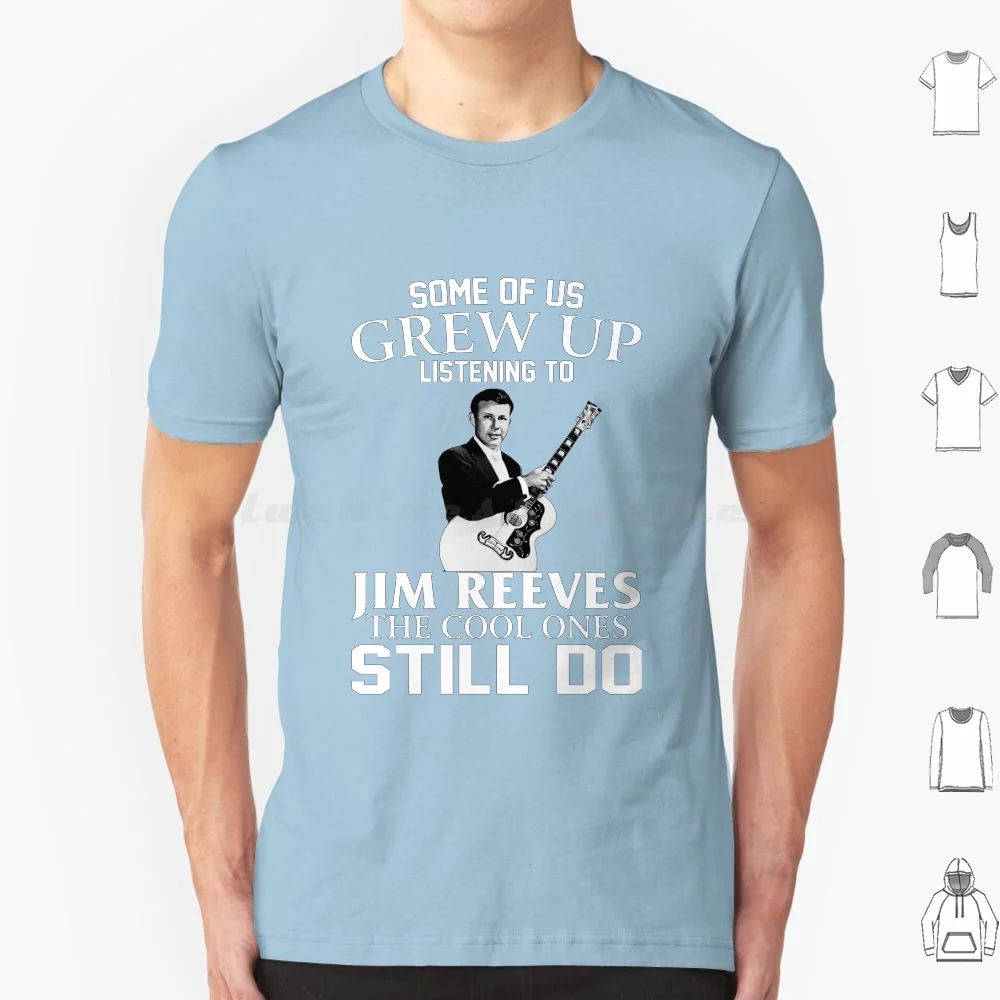 

Some Of Us Grew Up Listening To Jim Reeves The Cool Ones Still Do T Shirt Cotton Men Women Diy Print Jim Reeves I Love You