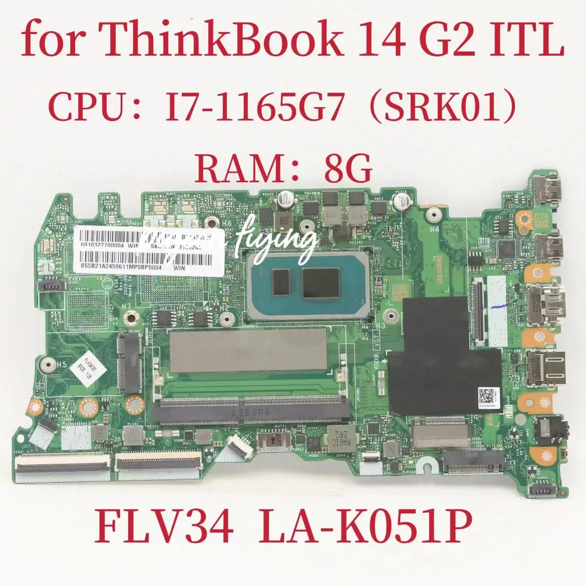 FLV34 LA-K051P Mainboard for ThinkBook 14 G2 ITL Laptop Motherboard CPU:I7-1165G7 SRK01RAM:8G FRU:5B21A24596 5B21A24595 Test OK
FLV34 LA-K051P Mainboard for ThinkBook 14 G2 ITL Laptop Motherboard CPU:I7-1165G7 SRK01RAM:8G FRU:5B21A24596 5B21A24595 Test OK