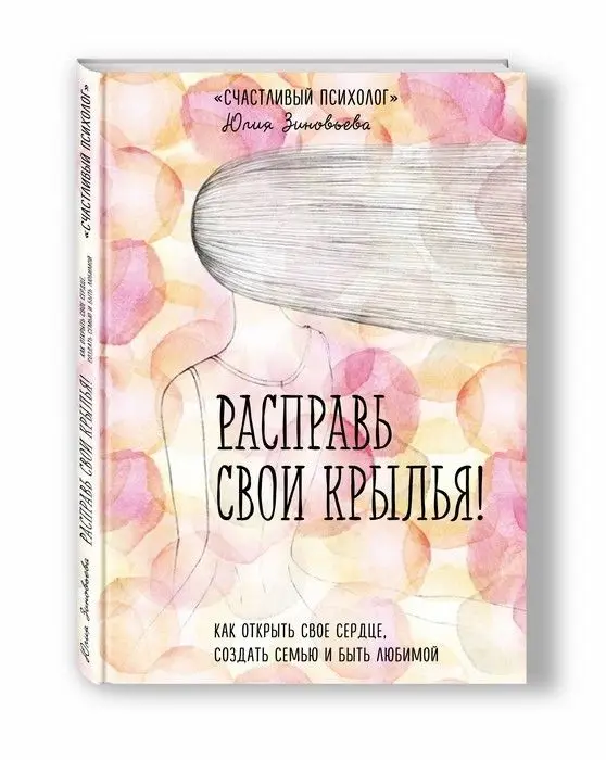 Расправь свои крылья! Как открыть свое сердце создать семью и быть любимой |