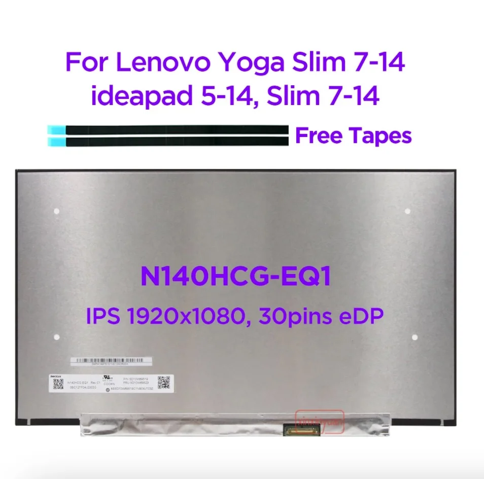 14.0 IPS Laptop LCD Screen N140HCG-EQ1 For Lenovo ThinkPad E14 Gen 2 ideapad 5-14 Slim 7-14 Yoga Slim 7-14 1920x1080 30pin eDP
14.0 IPS Laptop LCD Screen N140HCG-EQ1 For Lenovo ThinkPad E14 Gen 2 ideapad 5-14 Slim 7-14 Yoga Slim 7-14 1920x1080 30pin eDP