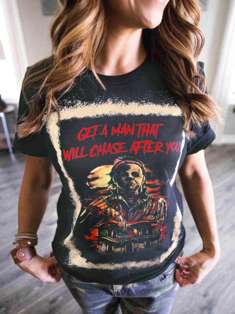 

Funny Letter T-shirts Women Get A Man That Will Chase After You Bleached Shirt Horror Scary Movies Michael Myers Jason Graphic T